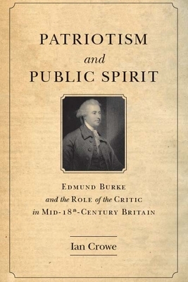Patriotism and Public Spirit: Edmund Burke and the Role of the Critic in Mid-Eighteenth-Century Britain by Ian Crowe