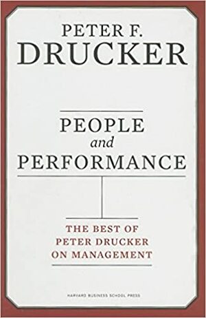 People and Performance: The Best of Peter Drucker on Management by Peter F. Drucker