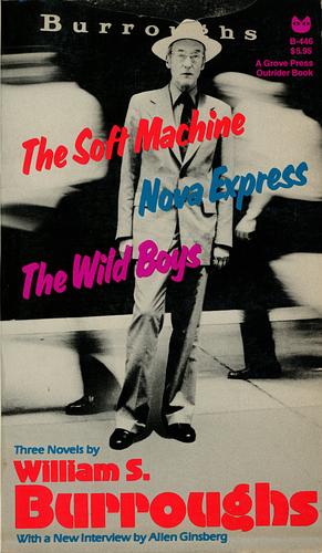 The Soft Machine ; Nova Express ; The Wild Boys: Three Novels by William S. Burroughs