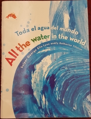 All the Water in the World / Toda el agua del mundo by Katherine Tillotson, George Ella Lyon