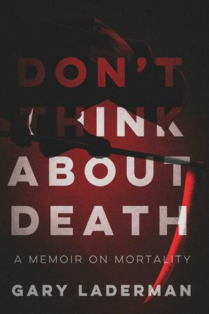 Don't Think About Death: A Memoir on Mortality by Gary Laderman