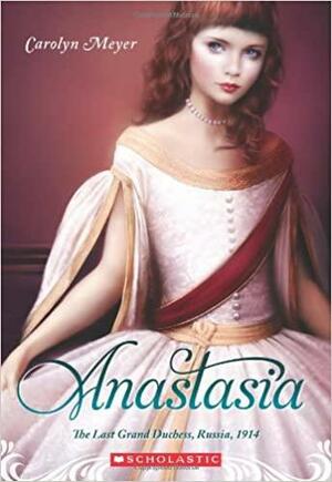 Anastasia: The Last Grand Duchess, Russia, 1914 by Carolyn Meyer