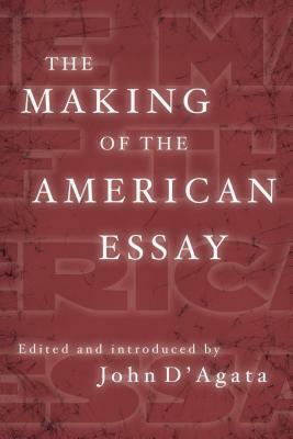 The Making of the American Essay by John D'Agata