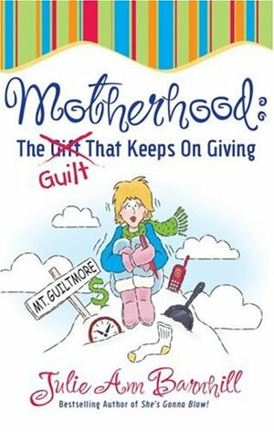 Motherhood: The Guilt That Keeps on Giving by Julie Ann Barnhill