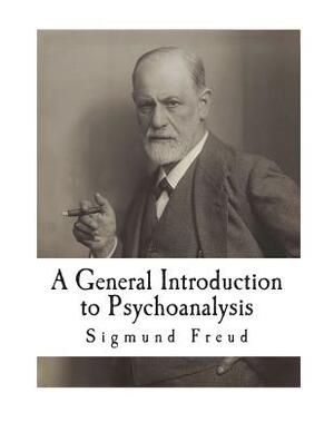 A General Introduction to Psychoanalysis: 28 Lectures by Sigmund Freud