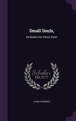 Small Souls,: de Boeken Der Kleine Zielen by Louis Couperus