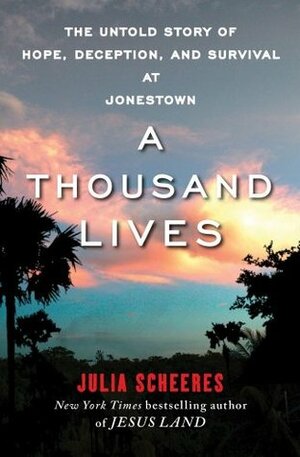 A Thousand Lives: The Untold Story of Hope, Deception, and Survival at Jonestown by Julia Scheeres