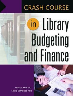 Crash Course in Library Budgeting and Finance by Leslie Edmonds Holt, Glen E. Holt