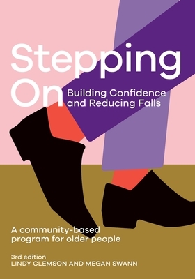 Stepping On: Building Confidence and Reducing Falls 3rd edition: A Community-Based Program for Older People by Megan Swann, Lindy Clemson