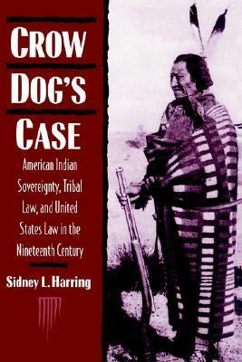 Crow Dog's Case: American Indian Sovereignty, Tribal Law, and United States Law in the Nineteenth Century by Sidney L. Harring, Frederick E. Hoxie, Naih Harring