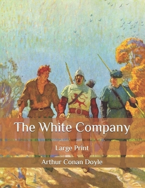 The White Company: Large Print by Arthur Conan Doyle