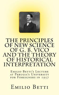 The Principles of New Science of G. B. Vico and The Theory of Historical Interpretation: Emilio Betti's Lecture at the University for Foreigners in 19 by Emilio Betti