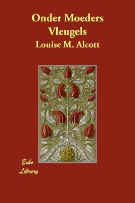 Onder Moeders Vleugels by Louisa May Alcott