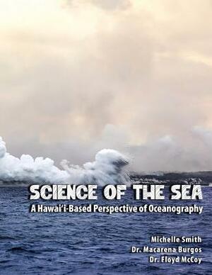 Science of the Sea: A Hawai'i-Based Perspective of Oceanography by Michelle Smith, Macarena Burgos, Floyd McCoy