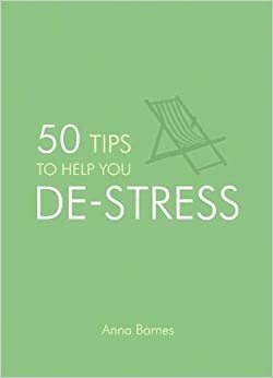 50 Tips to Help You De-Stress by Anna Barnes