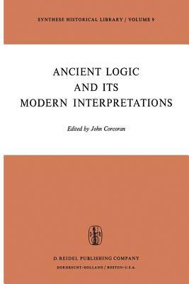 Ancient Logic and Its Modern Interpretations: Proceedings of the Buffalo Symposium on Modernist Interpretations of Ancient Logic, 21 and 22 April, 197 by 