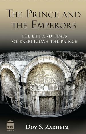 The Prince and the Emperors: The Life and Times of Rabbi Judah the Prince by Dov Zakheim