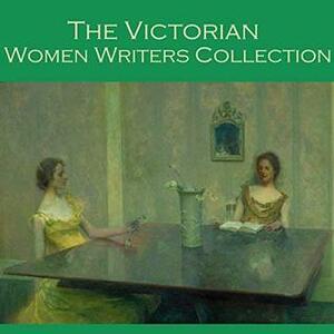 The Victorian Women Writers Collection by Violet Hunt, Olive Schreiner, Edith Wharton, George Eliot, E. Nesbit, George Sand, Cathy Dobson, Kate Chopin