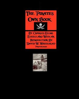 The Pirates Own Book: Authentic Narratives Of The Most Celebrated Sea Robbers by Charles Ellms, David W. Whitehead