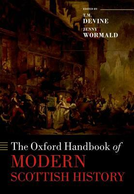 The Oxford Handbook of Modern Scottish History by Jenny Wormald, T. M. Devine