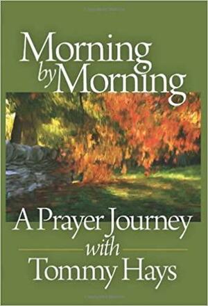 Morning by Morning: A Prayer Journey with Tommy Hays by Tommy Hays