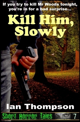 Kill Him, Slowly by Ian Thompson