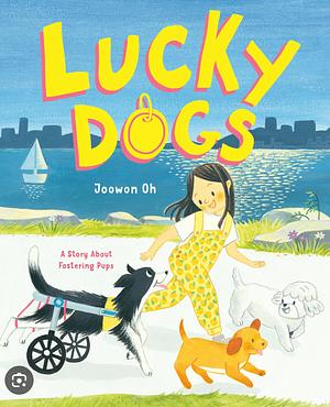 Lucky Dogs: A Story About Fostering Pups by Joowon Oh