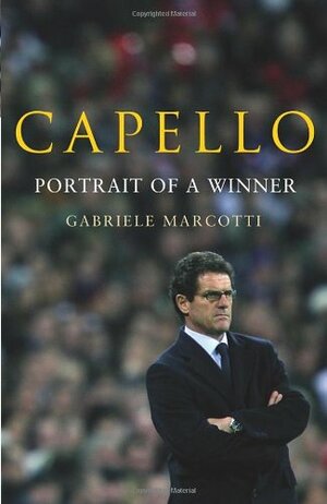 Capello: Portrait Of A Winner by Gabriele Marcotti