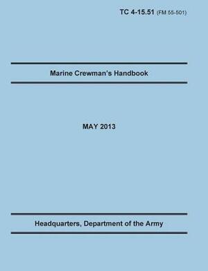 Marine Crewman's Handbook: The Official U.S. Army Training Manual. Training Circular TC 4-15.51 (Field Manual FM 55-501). May 2013 revision. by United States Army Heaquarters, Training Doctrine and Command