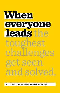 When Everyone Leads: How the Toughest Challenges Get Seen and Solved by Julia Fabris McBride, Ed O'Malley