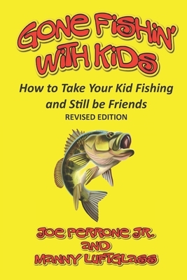 Gone Fishin' with Kids: How to Take Your Kid Fishing and Still Be Friends by Joe Perrone, Manny Luftglass