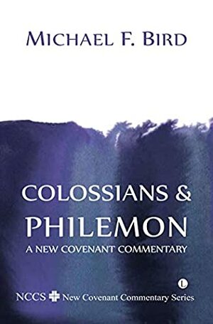 Colossians and Philemon: A New Covenant Commentary (New Testament at Crossway College Book 1) by Michael F. Bird