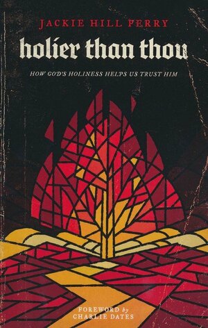 Holier Than Thou: How God's Holiness Helps Us Trust Him by Jackie Hill Perry