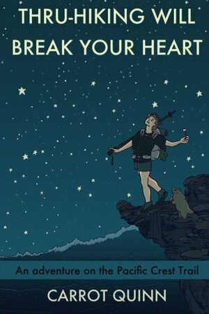 Thru-Hiking Will Break Your Heart: An Adventure on the Pacific Crest Trail by Carrot Quinn