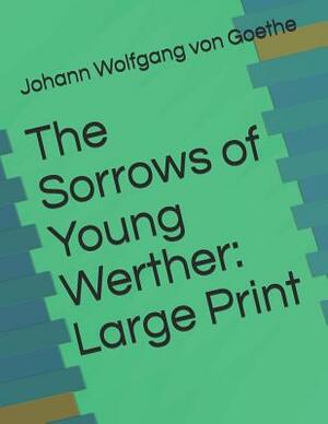 The Sorrows of Young Werther: Large Print by Johann Wolfgang von Goethe