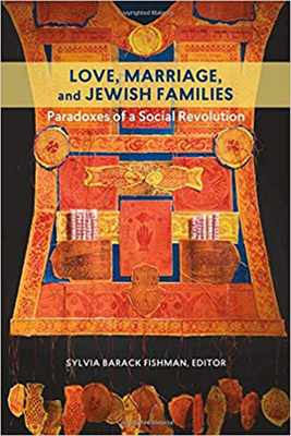 Love, Marriage, and Jewish Families: Paradoxes of a Social Revolution by 