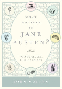 What Matters in Jane Austen?: Twenty Crucial Puzzles Solved by John Mullan