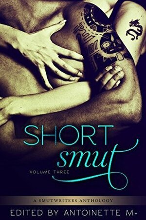 Short Smut, Vol. 3 by J.N. Cara, Catherine LaCroix, Sera Belle, SmutWriters, Tabatha Austin, Margeaux Adler, Ophelia Bell, Dulce Rolindeaux, Iris Black, Antoinette M., Scarlet Cox, Caelia Portier, C.V. Walter, Jayden Lane, Ellen Dominick, Trace Dex, Vivian Wood, Lindsey Flinch Bedder, Gwendolyn Wilde