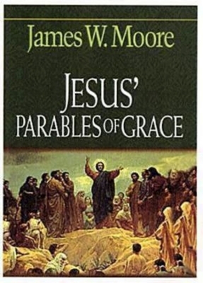 Jesus' Parables of Grace by James W. Moore