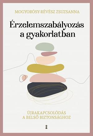 Érzelemszabályozás a gyakorlatban by Mogyorósy-Révész Zsuzsanna