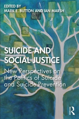 Suicide and Social Justice: New Perspectives on the Politics of Suicide and Suicide Prevention by 