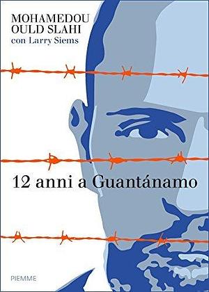 I diari di Guantánamo by Mohamedou Ould Slahi, Mohamedou Ould Slahi, Larry Siems