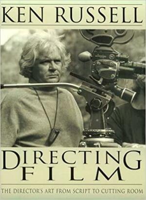 Directing Film: The Director's Art from Script to Cutting Room by Ken Russell