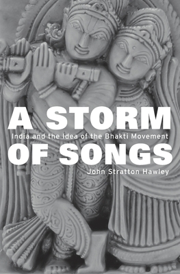 Storm of Songs: India and the Idea of the Bhakti Movement by John Stratton Hawley