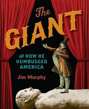 The Giant and How He Humbugged America by Jim Murphy