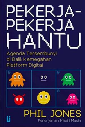 Pekerja-Pekerja Hantu: Agenda Tersembunyi di Balik Kemegahan Platform Digital by Phil Jones