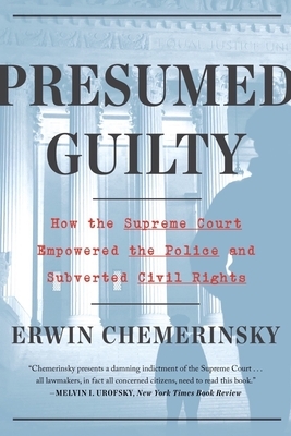 Presumed Guilty: How the Supreme Court Empowered the Police and Subverted Civil Rights by Erwin Chemerinsky
