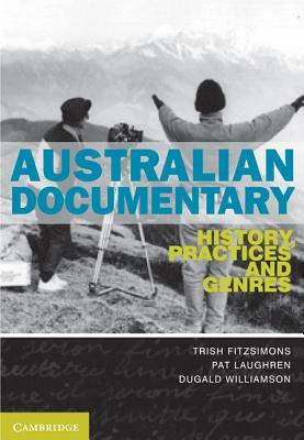 Australian Documentary: History, Practices and Genres by Pat Laughren, Dugald Williamson, Trish Fitzsimons