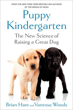 Puppy Kindergarten: The New Science of Raising a Great Dog by Brian Hare, Vanessa Woods