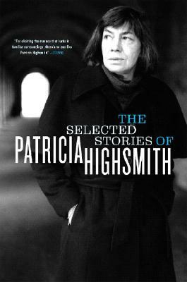 The Selected Stories of Patricia Highsmith by Patricia Highsmith